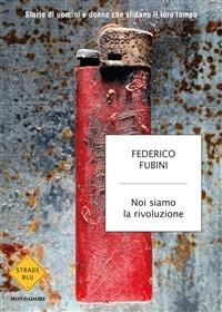 Noi siamo la rivoluzione. Storie di uomini e donne che sfidano il loro tempo - Federico Fubini - ebook