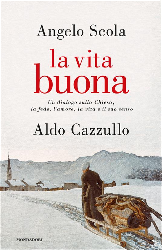 La vita buona. Un dialogo sulla Chiesa, la fede, l'amore, la vita e il suo senso - Aldo Cazzullo,Angelo Scola - ebook