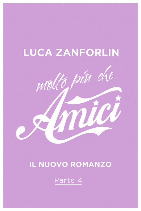 Molto più che Amici. Il romanzo di «Amici». Vol. 4 - Luca Zanforlin - ebook