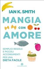 Mangia con amore. Semplici regole e piccoli accorgimenti per una dieta facile