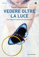 Vedere oltre la luce. Come sviluppare le proprie capacità extrasensoriali