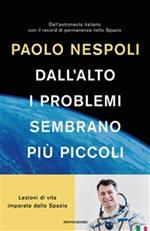 Dall'alto i problemi sembrano più piccoli. Lezioni di vita imparate dallo spazio