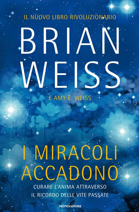 I miracoli accadono. Curare l'anima attraverso il ricordo delle vite passate - Brian L. Weiss,Marina Panatero,Tea Pecunia Bassani - ebook