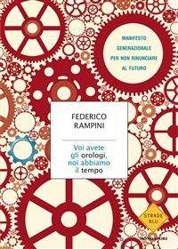 Voi avete gli orologi, noi abbiamo il tempo. Manifesto generazionale per non rinunciare al futuro - Federico Rampini - ebook