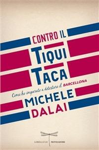 Contro il tiqui taca. Come ho imparato a detestare il Barcellona - Michele Dalai - ebook