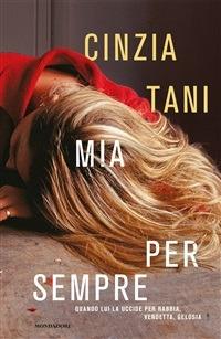 Mia per sempre. Quando lui uccide per rabbia, vendetta, gelosia - Cinzia Tani - ebook