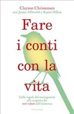 Fare i conti con la vita. Dalle regole del management alla scoperta dei veri valori dell'esistenza