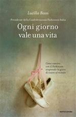 Ogni giorno vale una vita. Come convivo con il Parkinson scoprendo la gioia di essere al mondo