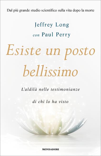 Esiste un posto bellissimo. L'aldilà nelle testimonianze di chi lo ha visto - Jeffrey Long,Paul Perry,Daria Restani - ebook