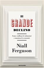 Il grande declino. Come crollano le istituzioni e muoiono le economie