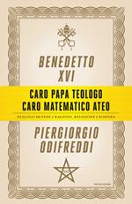 Caro papa teologo, caro matematico ateo. Dialogo tra fede e ragione, religione e scienza