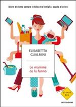 Le mamme ce la fanno. Storie di donne sempre in bilico tra famiglia, scuola e lavoro