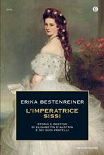 L' imperatrice Sissi. Storia e destino di Elisabetta d'Austria e dei suoi fratelli