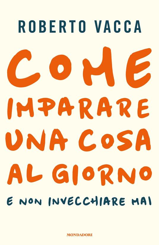 Come imparare una cosa al giorno e non invecchiare mai - Roberto Vacca - ebook