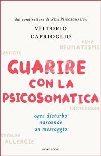 Guarire con la psicosomatica. Ogni disturbo nasconde un messaggio - Vittorio Caprioglio - ebook