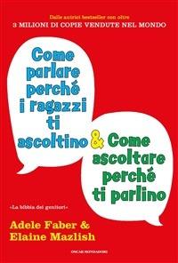 Come parlare perché i ragazzi ti ascoltino e come ascoltare perché ti parlino - Adele Faber,Elaine Mazlish,Kimberly Ann Coe,Chiara Libero - ebook