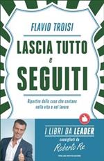 Lascia tutto e seguiti. Ripartire dalle cose che contano nella vita e nel lavoro