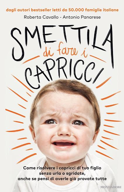 Smettila di fare i capricci. Come risolvere i capricci di tuo figlio senza urla o sgridate, anche se pensi di averle già provate tutte - Roberta Cavallo,Antonio Panarese - ebook