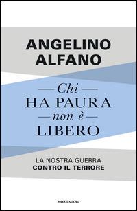 Chi ha paura non è libero. La nostra guerra contro il terrore - Angelino Alfano - ebook