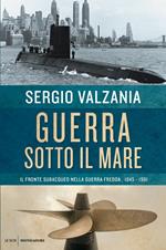 Guerra sotto il mare. Il fronte subacqueo nella guerra fredda 1945-1991