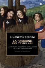 La passione dei templari. La Via Crucis dell'ordine cavalleresco più potente del mondo