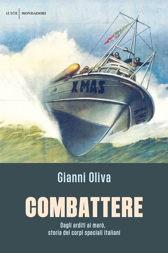 Combattere. Dagli arditi ai marò, storia dei corpi speciali italiani - Gianni Oliva - ebook