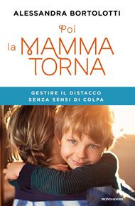 Poi la mamma torna. Gestire il distacco senza sensi di colpa