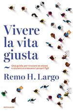 Vivere la vita giusta. Una guida per trovare se stessi e aiutare a crescere i propri figli