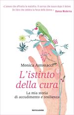 L' istinto della cura. La mia storia di accudimento e resilienza