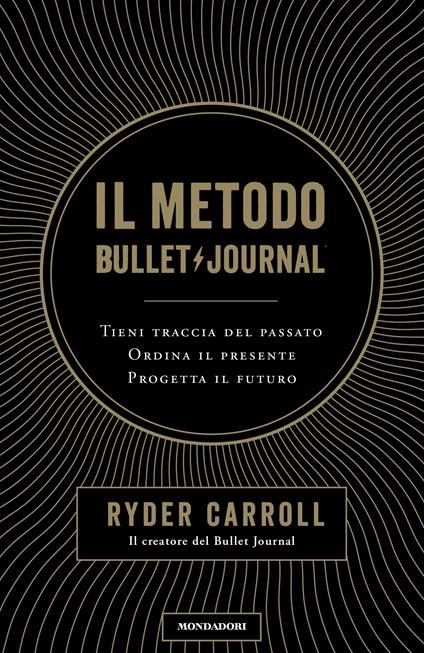 Il metodo Bullet Journal. Tieni traccia del passato, ordina il presente, progetta il futuro - Ryder Carroll,Aurelia Di Meo - ebook