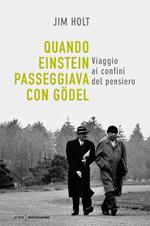 Quando Einstein passeggiava con Gödel. Viaggio ai confini del pensiero