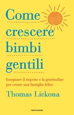 Come crescere bimbi gentili. Insegnare il rispetto e la gratitudine per creare una famiglia felice