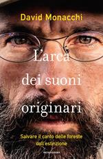 L' arca dei suoni originari. Salvare il canto delle foreste dall'estinzione