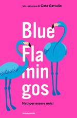 Blue flamingos. Nati per essere unici