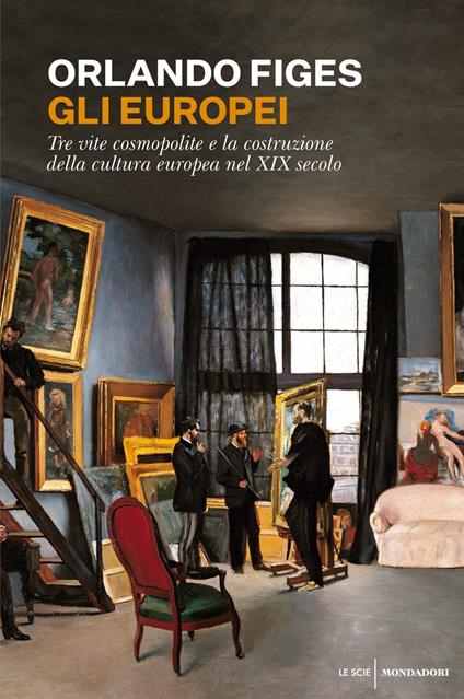 Gli europei. Tre vite cosmopolite e la costruzione della cultura europea nel XIX secolo - Orlando Figes,Laura Serra,Giovanni Zucca - ebook