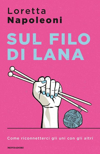 Sul filo di lana. Come riconnetterci gli uni con gli altri - Loretta Napoleoni,Alessandra Olanow,Sara Crimi,Laura Tasso - ebook