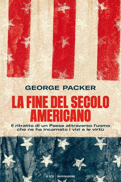 La fine del secolo americano. Il ritratto di un Paese attraverso l'uomo che ne ha incarnato i vizi e le virtù - George Packer,Giancarlo Carlotti,Silvia Rota Sperti - ebook