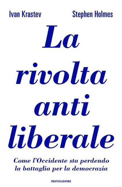 La rivolta antiliberale. Come l'Occidente sta perdendo la battaglia per la democrazia - Stephen Holmes,Ivan Krastev - ebook