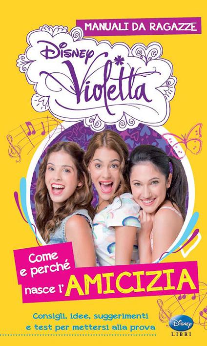 Come e perché nasce l'amicizia. Manuali da ragazze. Violetta. Con adesivi - Valentina Camerini - copertina