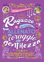 Ragazze che hanno allenato il coraggio e la gentilezza. Disney princess. Storie di talenti