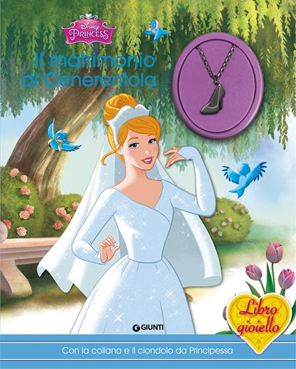 Il matrimonio di Cenerentola. Principesse. Libro gioiello. Ediz. a colori. Con gadget - copertina