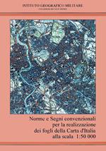 Norme e segni convenzionali per la realizzazione dei fogli della carta d'italia alla scala 1:50.000. Con 2 carte topografiche