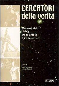 Cercatori della verità. Momenti di dialogo tra la Chiesa e gli scienziati. Catalogo della mostra (Rimini, 2003) - Mario Gargantini,Lorenzo Mazzoni - copertina