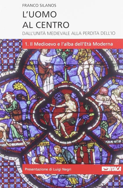 L' uomo al centro. Dall'unità medievale alla perdita dell'io. Vol. 1 - Franco Silanos - copertina