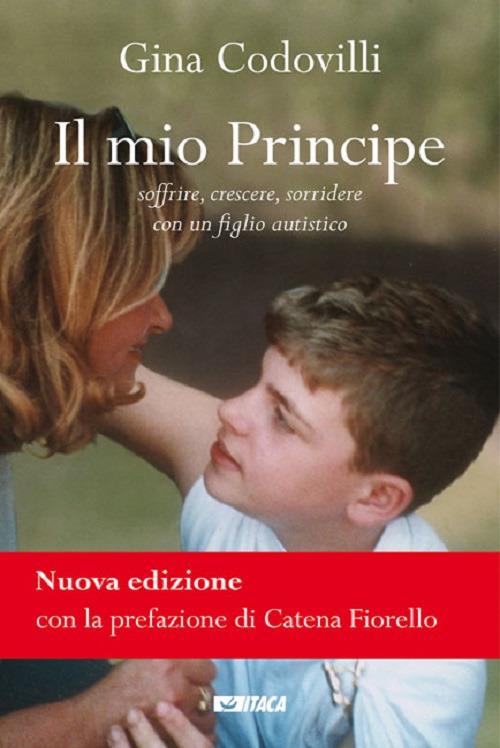 Il mio principe. Soffrire, crescere, sorridere con un figlio autistico. Nuova ediz. - Gina Codovilli - copertina