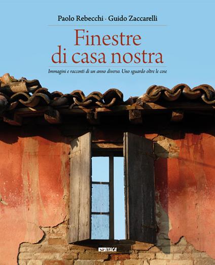 Finestre di casa nostra. Immagini e racconti di un anno diverso. Uno sguardo oltre le cose. Ediz. illustrata - Paolo Rebecchi,Guido Zaccarelli - copertina