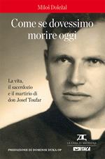 Come se dovessimo morire oggi. La vita, il sacerdozio e il martirio di don Josef Toufar