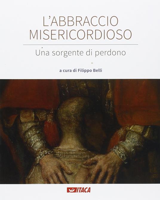 L' abbraccio misericordioso. Una sorgente di perdono. Catalogo della mostra (Rimini, 19-25 agosto 2016). Ediz. illustrata - copertina