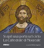 Si aprì una porta nel cielo. La Cattedrale di Monreale. Ediz. a colori