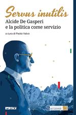 Servus inutilis. Alcide De Gasperi e la politica come servizio